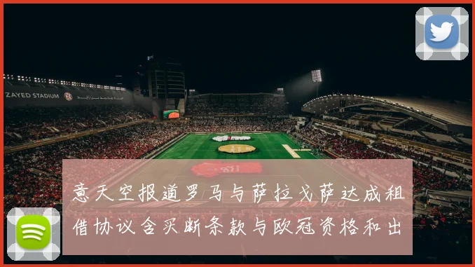 意天空报道罗马与萨拉戈萨达成租借协议含买断条款与欧冠资格和出场数挂钩