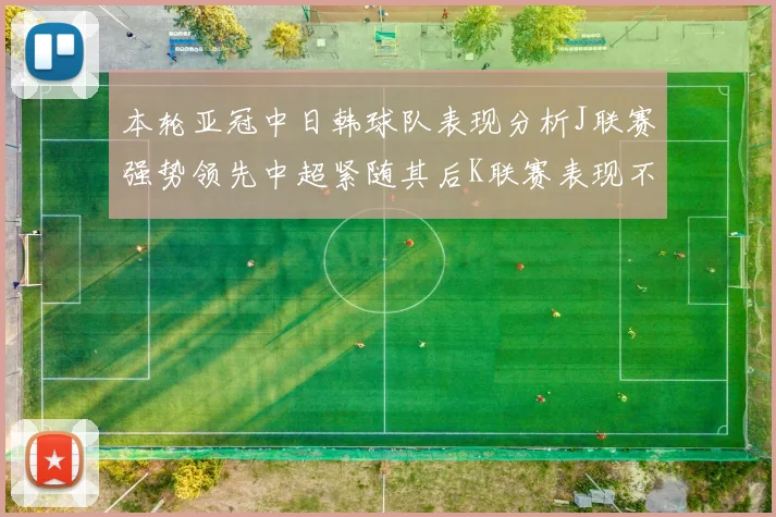 本轮亚冠中日韩球队表现分析J联赛强势领先中超紧随其后K联赛表现不佳